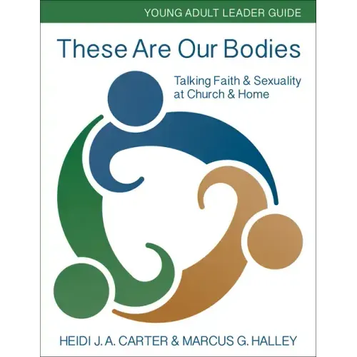 These Are Our Bodies: Young Adult Leader Guide: Talking Faith & Sexuality at Church & Home