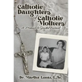 Catholic Daughters of Catholic Mothers: A Memoir and Guided Journal