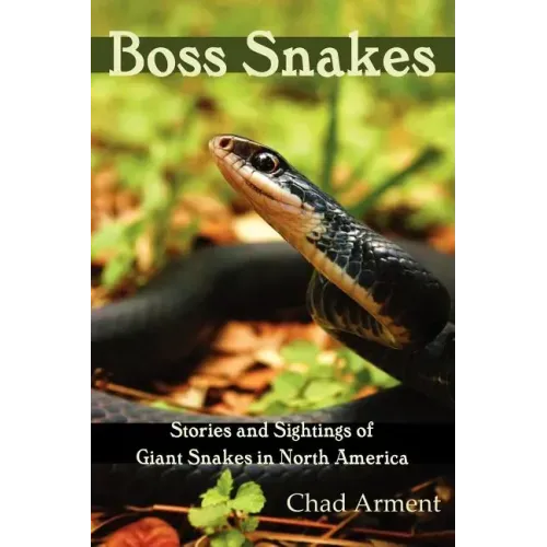Boss Snakes: Stories and Sightings of Giant Snakes in North America