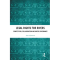 Legal Rights for Rivers: Competition, Collaboration and Water Governance