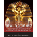 The Valley of the Kings: The History of Ancient Egypt's Most Famous Tombs and Burial Site
