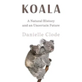 Koala: A Natural History and an Uncertain Future