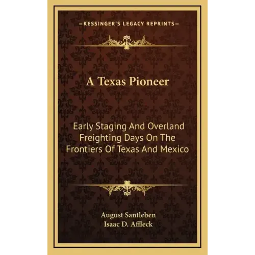 A Texas Pioneer: Early Staging and Overland Freighting Days on the Frontiers of Texas and Mexico