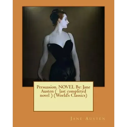 Persuasion. NOVEL By: Jane Austen ( last completed novel ) (World's Classics)