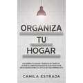 Organiza tu hogar: Escombra tu hogar y espacio de trabajo. La ridículamente exhaustiva guía para vivir, sin exageraciones, el estilo de vida minimalis