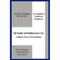 The Family And Medical Leave Act: A Dozen Years of Confusion: A Compliance Guide for Employers