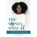 The Money Manual: A Practical Money Guide to Help You Succeed On Your Financial Journey