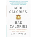 Good Calories, Bad Calories: Fats, Carbs, and the Controversial Science of Diet and Health