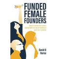 Funded Female Founders: How to traverse the uneven playing field and secure funding to grow your business