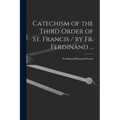 Catechism of the Third Order of St. Francis / by Fr. Ferdinand ...