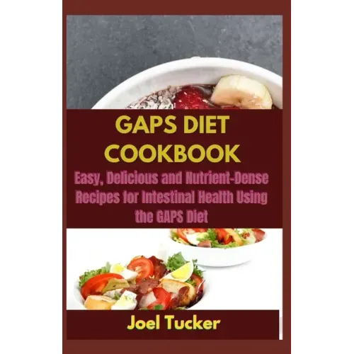 Gaps Diet Cookbook: Easy, Delicious and Nutrient-Dense Recipes for Intestinal Health Using the GAPS Diet