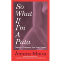 So What If I'm a Puta: Diaries of Transness, Sex Work, Desire