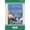 The Intuitive Eating Workbook for Teens: A Non-Diet, Body Positive Approach to Building a Healthy Relationship with Food (16pt Large Print Edition)