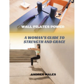 Wall Pilates Power: A Woman's Guide to Strength and Grace