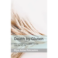 Death by Gluten: How Undiagnosed Celiac Almost Cost Me My Life