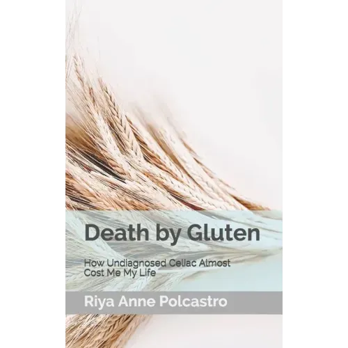 Death by Gluten: How Undiagnosed Celiac Almost Cost Me My Life