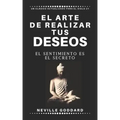 El arte de realizar tus deseos: El sentimiento es el secreto