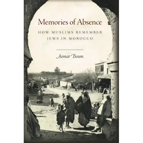 Memories of Absence: How Muslims Remember Jews in Morocco