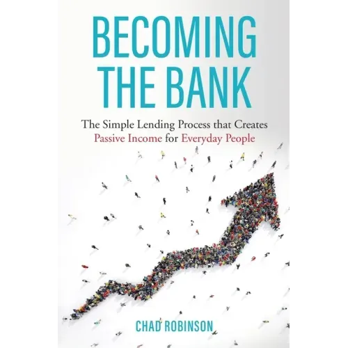 Becoming the Bank: The Simple Lending Process that Creates Passive Income for Everyday People