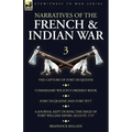 Narratives of the French and Indian War: 3-The Capture of Fort Duquesne, Commissary Wilson's Orderly Book. Fort Duquesne and Fort Pitt, A Journal Kept