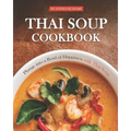 Thai Soup Cookbook: Plunge into a Bowl of Happiness with Thai Soup