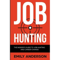 Job Hunting: The Insider's Guide to Job Hunting and Career Change: Learn How to Beat the Job Market, Write the Perfect Resume and S