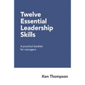Twelve Essential Leadership Skills: A practical booklet for managers