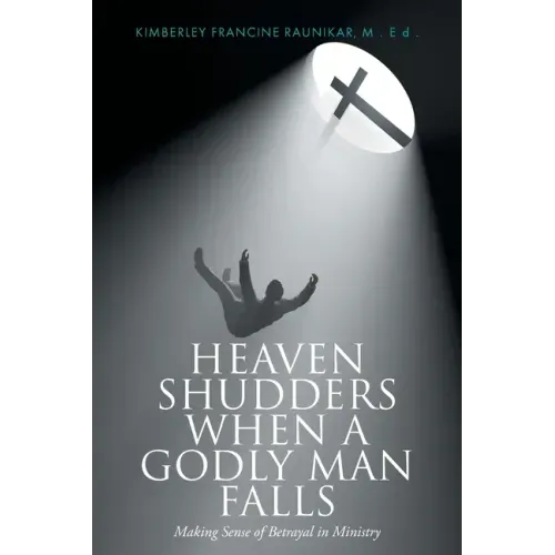 Heaven Shudders When A Godly Man Falls: Making Sense Of Betrayal In Ministry