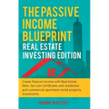 The Passive Income Blueprint: Real Estate Investing Edition: Create Passive Income with Real Estate, Reits, Tax Lien Certificates and Residential an