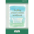 Healing Sexual Trauma Workbook: Somatic Skills to Help You Feel Safe in Your Body, Create Boundaries, and Live with Resilience [16pt Large Print Editi