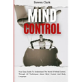 Mind Control: Your Easy Guide To Understand The World Of Mind Control, Through All Techniques About Mind Control And Body Language