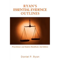 Ryan's Essential Evidence Outlines: Practitioner and Student Handbook, 2nd Edition