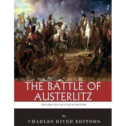 The Greatest Battles in History: The Battle of Austerlitz