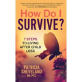 How Do I Survive?: 7 Steps to Living After Child Loss