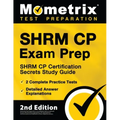 Shrm Cp Exam Prep - Shrm Cp Certification Secrets Study Guide, 2 Complete Practice Tests, Detailed Answer Explanations: [2nd Edition]
