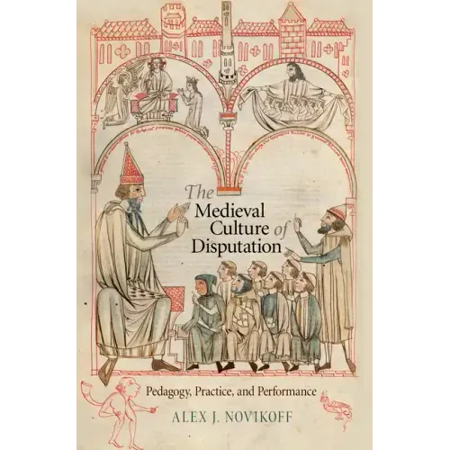 The Medieval Culture of Disputation: Pedagogy, Practice, and Performance
