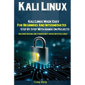 Kali Linux: Kali Linux Made Easy For Beginners And Intermediates Step By Step With Hands On Projects (Including Hacking and Cybers