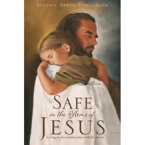 Safe in the Arms of Jesus: Living in close relationship with the Savior.