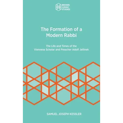 The Formation of a Modern Rabbi: The Life and Times of the Viennese Scholar and Preacher Adolf Jellinek