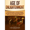 Age of Enlightenment: A Captivating Guide to the Age of Reason, Including the Lives of Isaac Newton, Francis Bacon, John Locke, and Mary Somerville