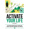Activate Your Life: 30 Transformational Exercises From Coaches Around The World (Volume II)
