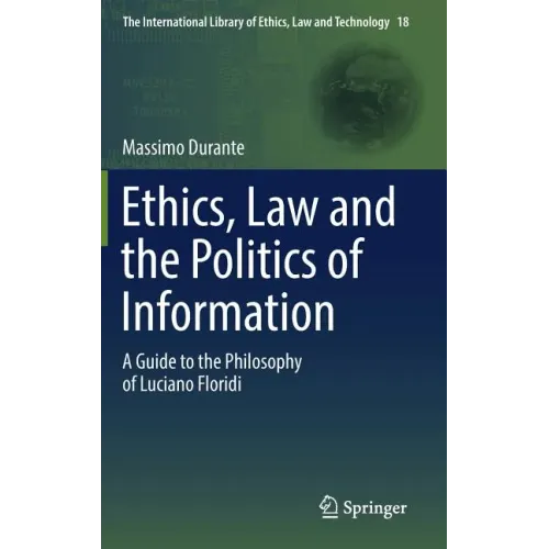 Ethics, Law and the Politics of Information: A Guide to the Philosophy of Luciano Floridi