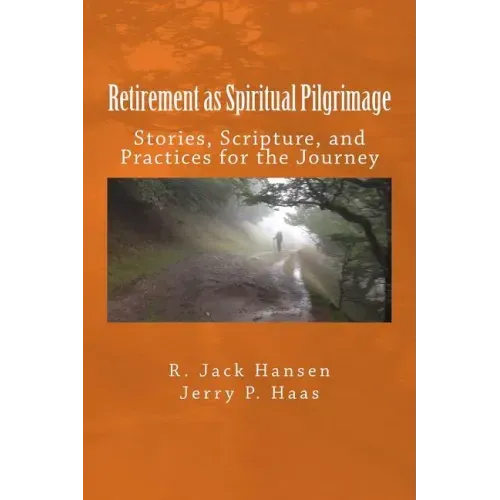 Retirement as Spiritual Pilgrimage: Stories, Scripture, and Practices for the Journey
