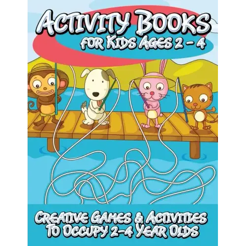 Activity Books for Kids 2 - 4 (Creative Games & Activities to Occupy 2-4 Year Olds)