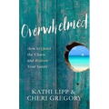 Overwhelmed: How to Quiet the Chaos and Restore Your Sanity