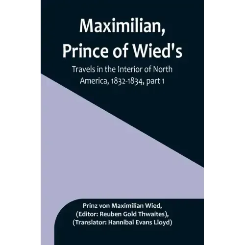 Maximilian, Prince of Wied's, Travels in the Interior of North America, 1832-1834, part 1