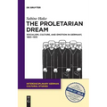 The Proletarian Dream: Socialism, Culture, and Emotion in Germany, 1863-1933