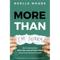 More Than I'm Sorry: How To Help Any Mom After the Loss of their Child, Using a Proven Step-by-Step Model
