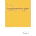 Concerning Vaccination. A Critical Exposition of the Subject for Non-Professional Readers