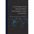 Lettering for Draftsmen, Engineers, and Students: A Practical System of Freehand Lettering for Working Drawings